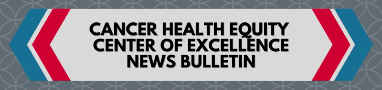 banner that reads Cancer Health Equity Center of Excellence News Bulletin